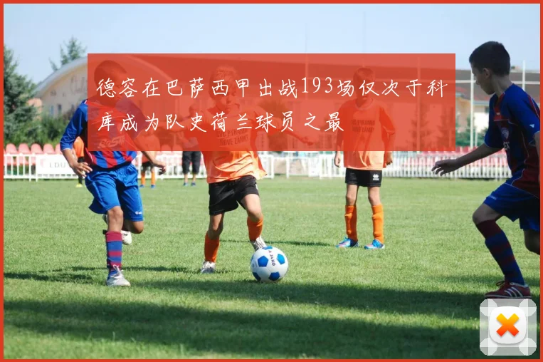 德容在巴萨西甲出战193场仅次于科库成为队史荷兰球员之最